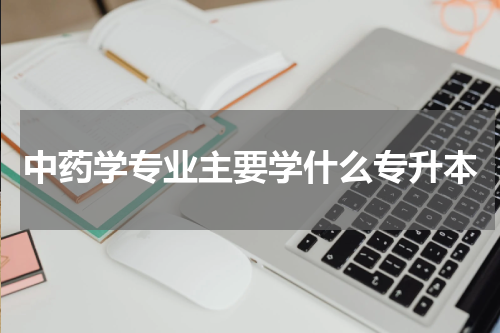 中药学专业主要学什么专升本
