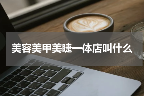 美容美甲美睫一体店叫什么