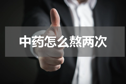 中药怎么熬两次