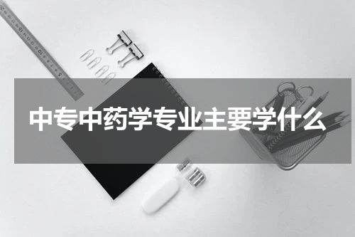 中专中药学专业主要学什么