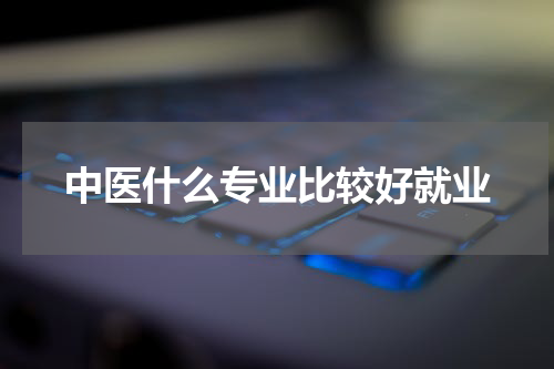 中医什么专业比较好就业