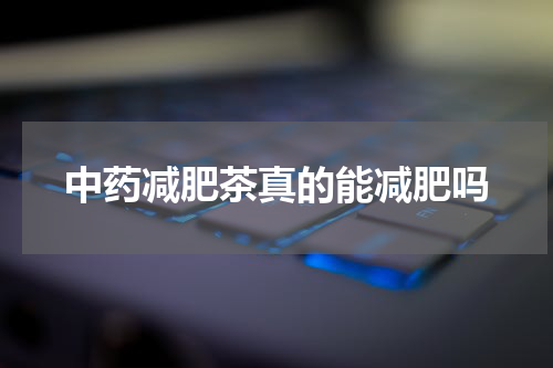 中药减肥茶真的能减肥吗