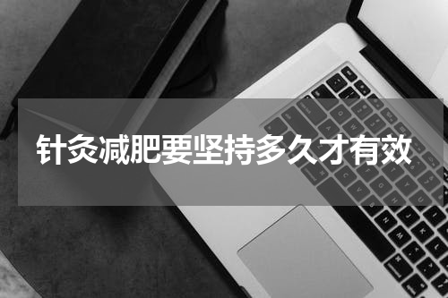 针灸减肥要坚持多久才有效