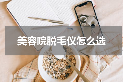 美容院脱毛仪怎么选
