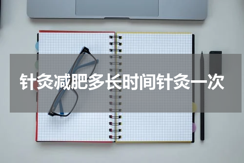 针灸减肥多长时间针灸一次