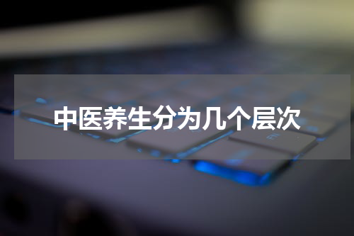 中医养生分为几个层次