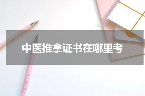 中医推拿证书在哪里考