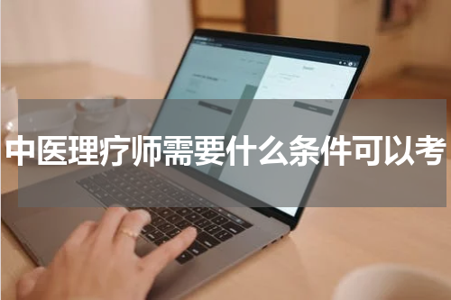 中医理疗师需要什么条件可以考