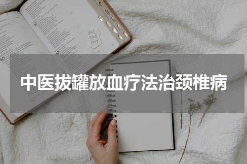 中医拔罐放血疗法治颈椎病