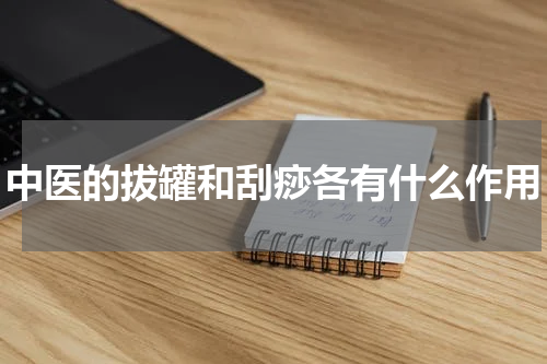 中医的拔罐和刮痧各有什么作用