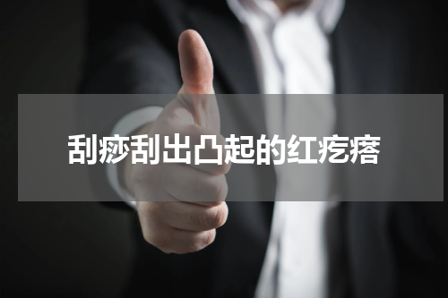 刮痧刮出凸起的红疙瘩