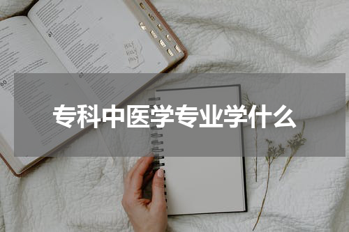 专科中医学专业学什么