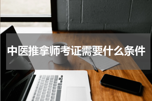 中医推拿师考证需要什么条件
