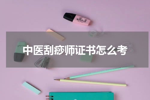 中医刮痧师证书怎么考
