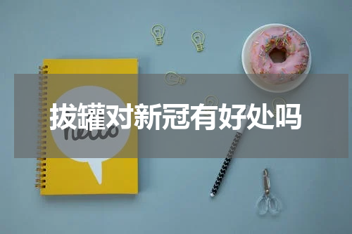 拔罐对新冠有好处吗