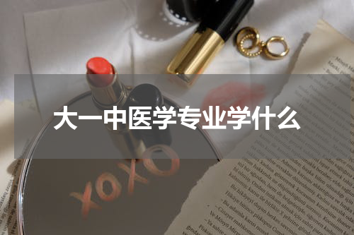 大一中医学专业学什么