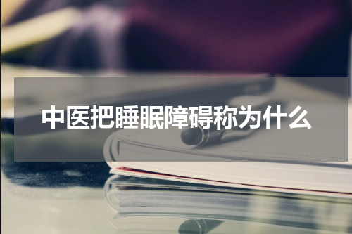 中医把睡眠障碍称为什么