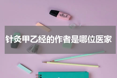 针灸甲乙经的作者是哪位医家