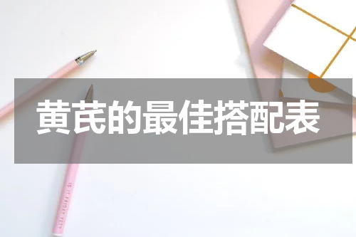 黄芪的最佳搭配表
