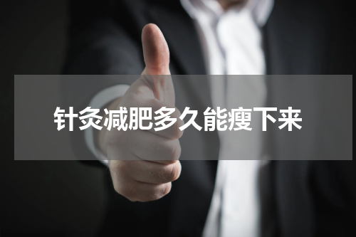 针灸减肥多久能瘦下来