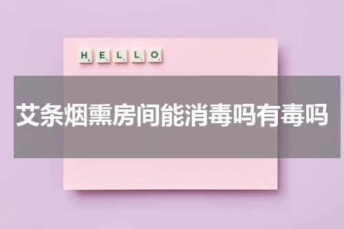 艾条烟熏房间能消毒吗有毒吗