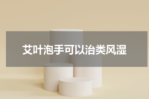 艾叶泡手可以治类风湿