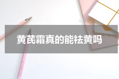 黄芪霜真的能祛黄吗