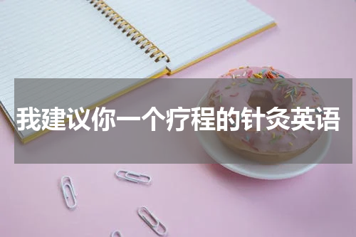 我建议你一个疗程的针灸英语