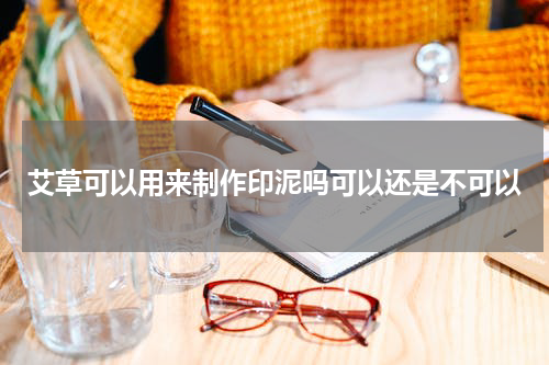 艾草可以用来制作印泥吗可以还是不可以