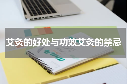 艾灸的好处与功效艾灸的禁忌