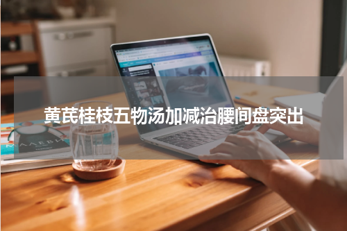 黄芪桂枝五物汤加减治腰间盘突出