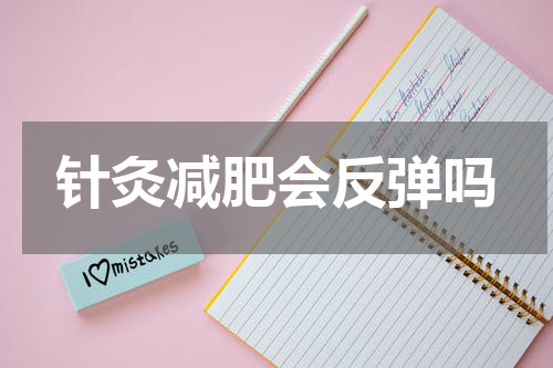 针灸减肥会反弹吗