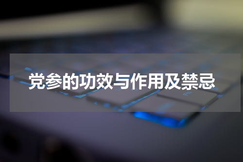 党参的功效与作用及禁忌