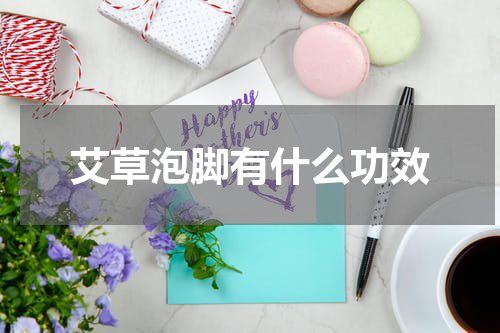 艾草泡脚有什么功效