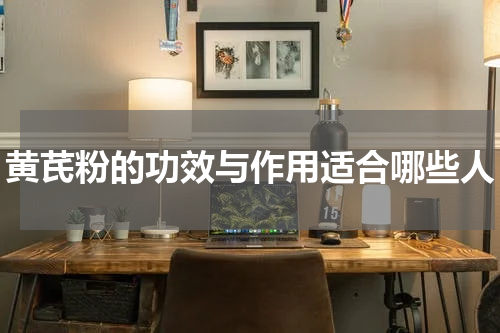 黄芪粉的功效与作用适合哪些人
