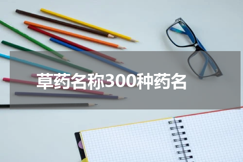 草药名称300种药名