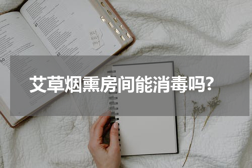 艾草烟熏房间能消毒吗?