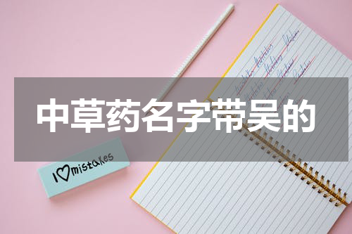 中草药名字带吴的