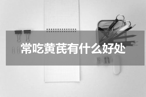 常吃黄芪有什么好处