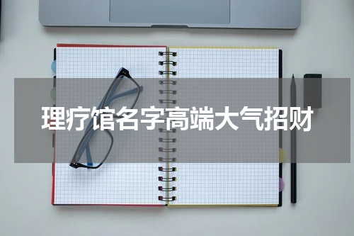理疗馆名字高端大气招财