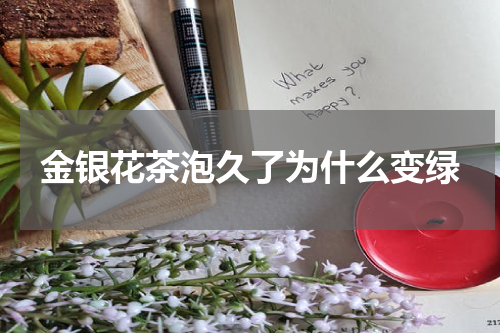 金银花茶泡久了为什么变绿