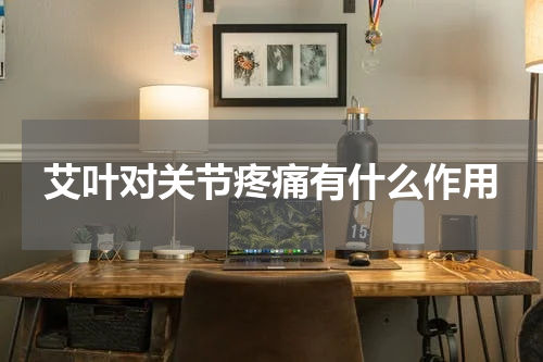 艾叶对关节疼痛有什么作用