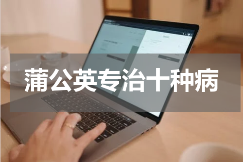蒲公英专治十种病