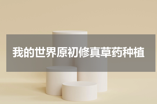 我的世界原初修真草药种植
