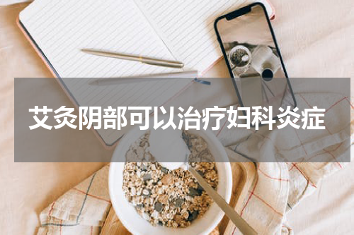 艾灸阴部可以治疗妇科炎症
