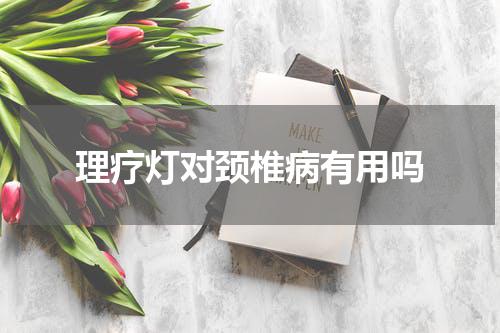 理疗灯对颈椎病有用吗