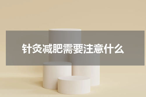 针灸减肥需要注意什么
