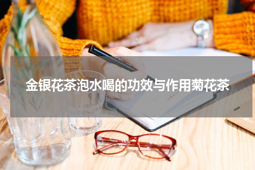 金银花茶泡水喝的功效与作用菊花茶