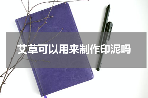 艾草可以用来制作印泥吗