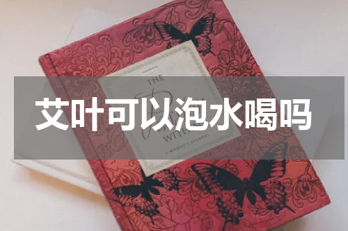 艾叶可以泡水喝吗